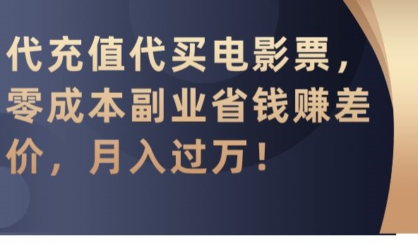 代充值代买电影票，零成本副业省钱赚差价，月入过万【揭秘】-猫哥网资源库