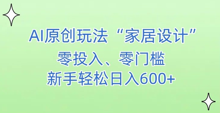 AI家居设计，简单好上手，新手小白什么也不会的，都可以轻松日入500+【揭秘】-猫哥网资源库