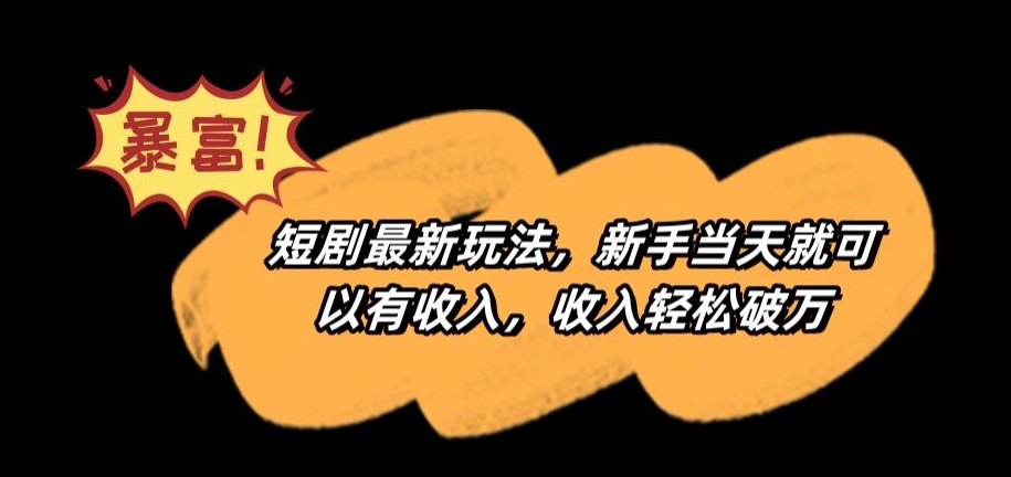 短剧最新玩法，新手当天就可以有收入，收入轻松破万【揭秘】-猫哥网资源库
