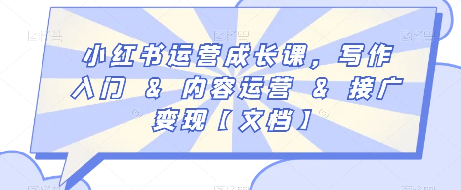 小红书运营成长课，写作入门&内容运营&接广变现【文档】-猫哥网资源库