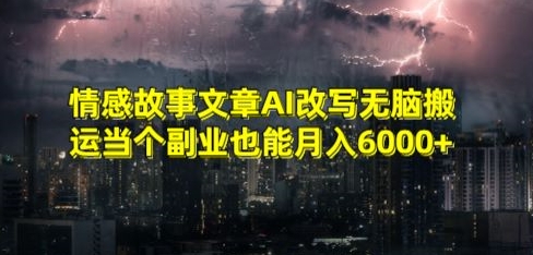 情感故事文章AI改写无脑搬运当个副业也能月入6000+【揭秘】-猫哥网资源库