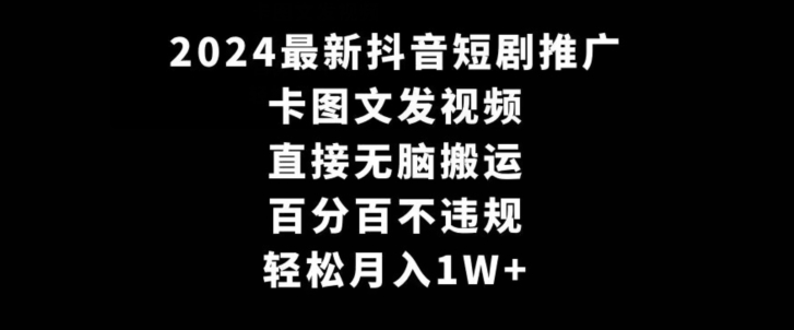 2024最新抖音短剧推广，卡图文发视频，直接无脑搬，百分百不违规，轻松月入1W+【揭秘】-猫哥网资源库