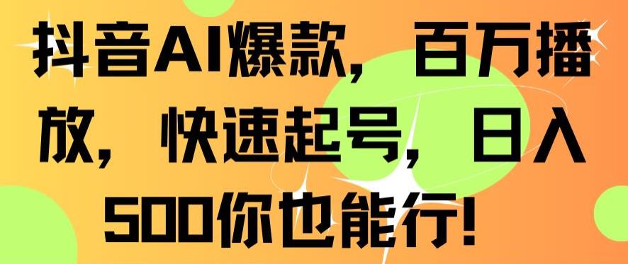 抖音AI爆款，百万播放，快速起号，日入500你也能行【揭秘】-猫哥网资源库