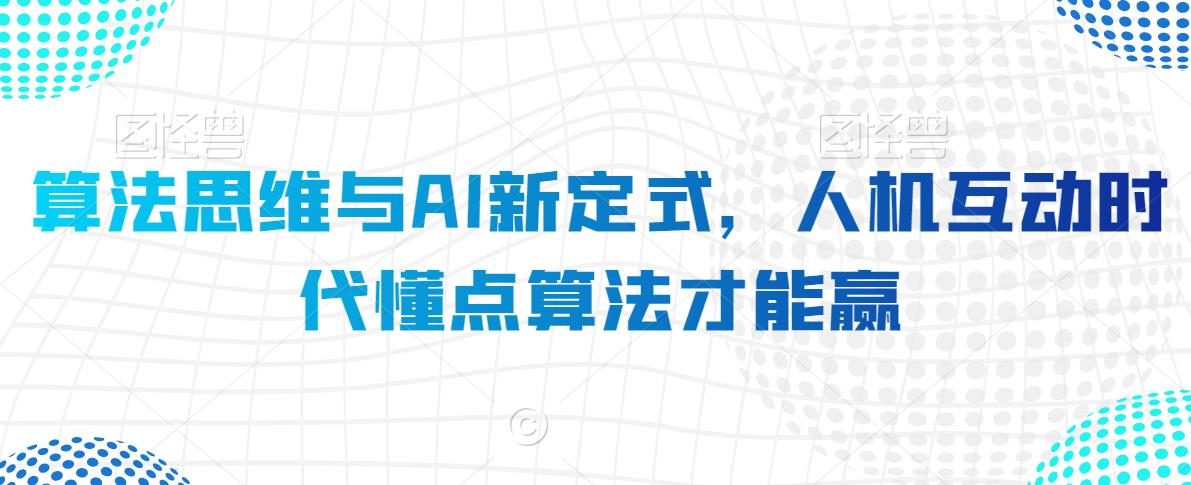 算法思维与AI新定式，人机互动时代懂点算法才能赢-猫哥网资源库