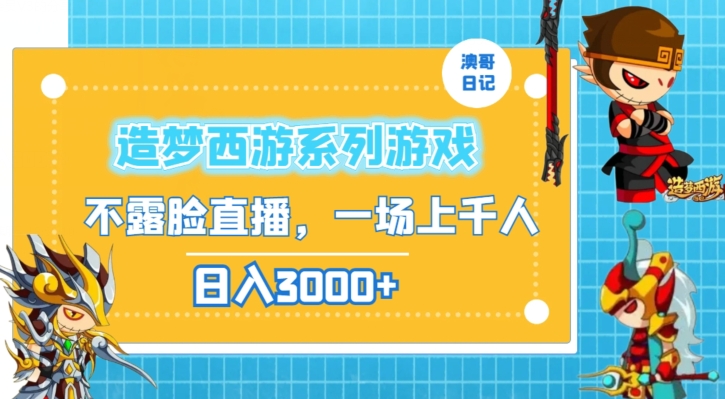 造梦西游系列游戏不露脸直播，回忆杀一场直播上千人，日入3000+【揭秘】-猫哥网资源库