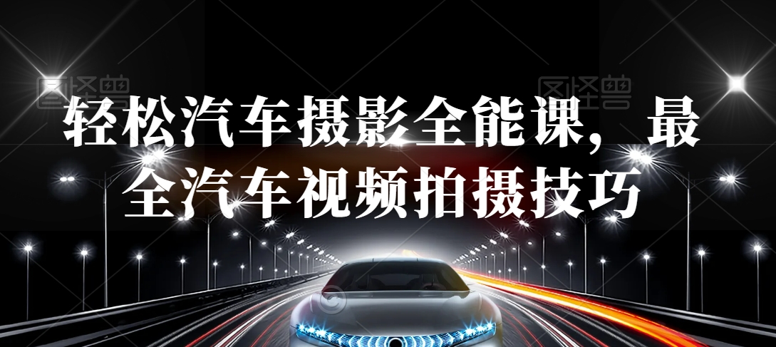 轻松汽车摄影全能课，最全汽车视频拍摄技巧-猫哥网资源库