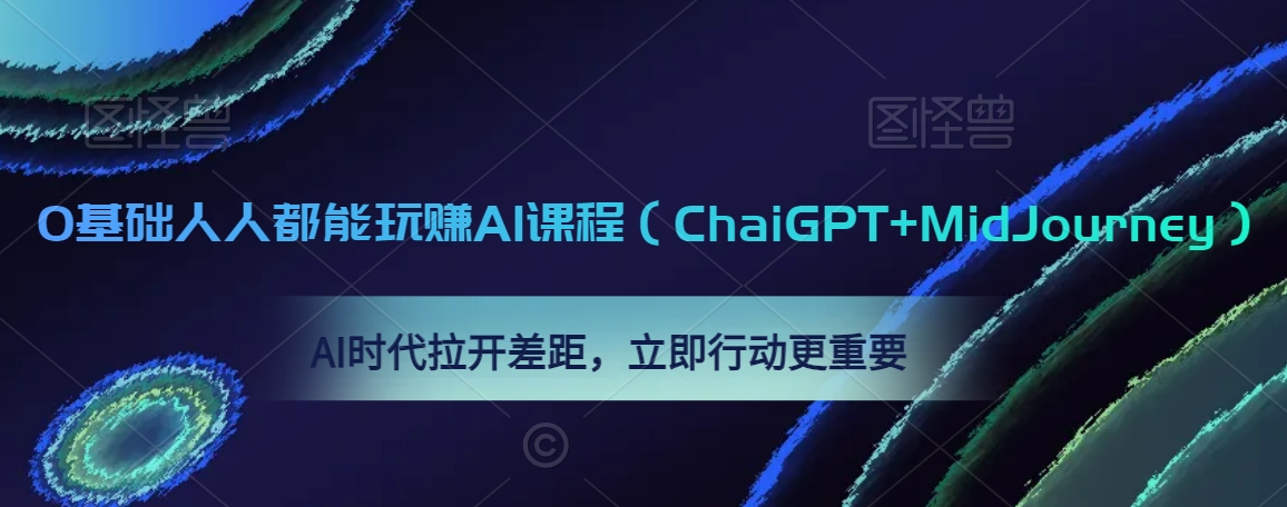 0基础人人都能玩赚AI课程（ChaiGPT+MidJourney），AI时代拉开差距，立即行动更重要-猫哥网资源库