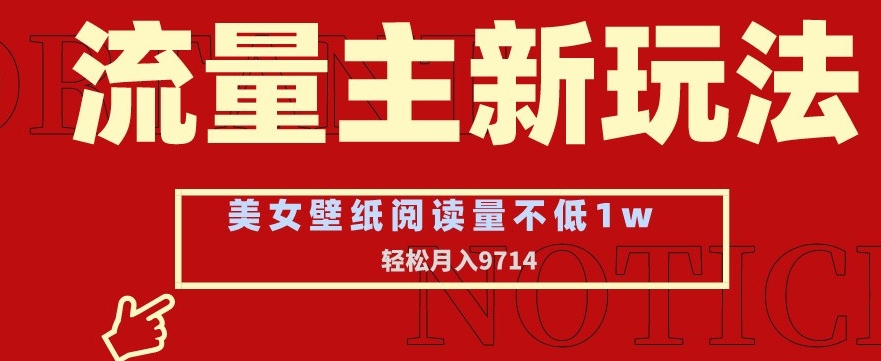 流量主新玩法，美女壁纸和头像，阅读量不低于1w，月入9741【揭秘】-猫哥网资源库