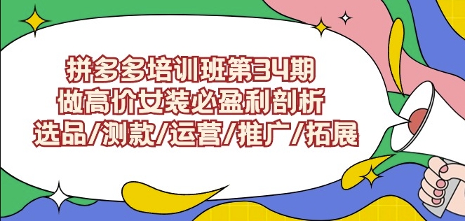 拼多多培训班第34期：做高价女装必盈利剖析选品/测款/运营/推广/拓展-猫哥网资源库