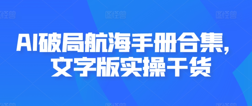 AI破局航海手册合集，文字版实操干货-猫哥网资源库