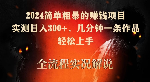 2024简单粗暴的赚钱项目，实测日入300+，几分钟一条作品，轻松上手【揭秘】-猫哥网资源库