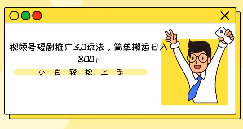 视频号短剧推广3.0玩法，简单搬运日入800+【揭秘】-猫哥网资源库