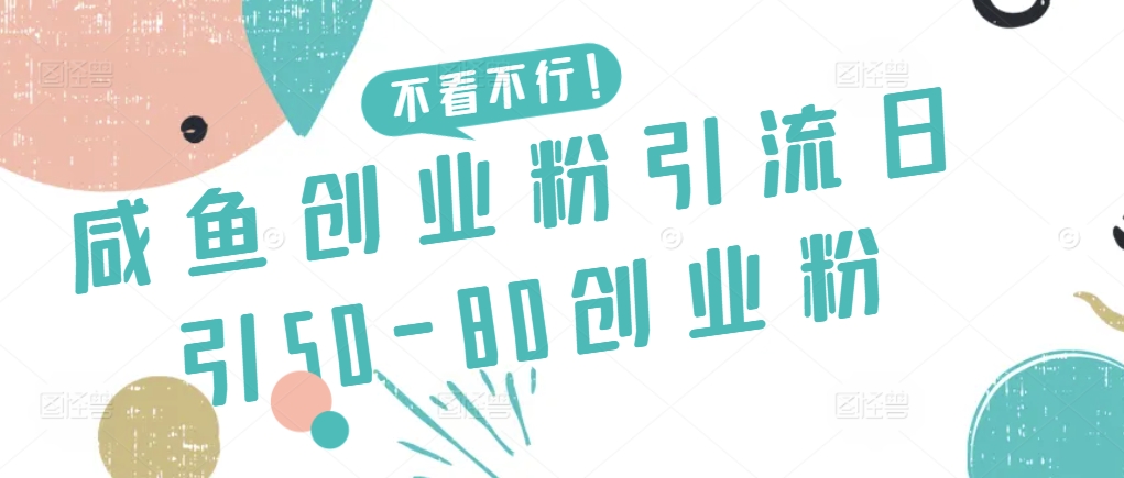 咸鱼创业粉引流日引50-80创业粉【揭秘】-猫哥网资源库