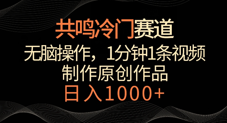 共鸣冷门赛道，无脑操作，一分钟一条视频，日入1000+【揭秘】-猫哥网资源库