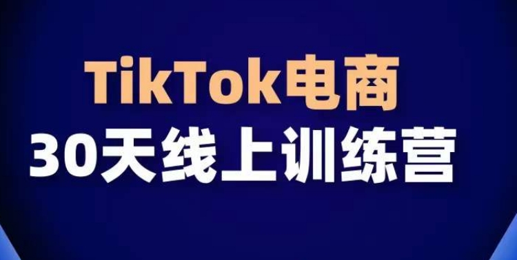 TikTok电商带货30天线上课，不可错过的全球流量洼地！-猫哥网资源库
