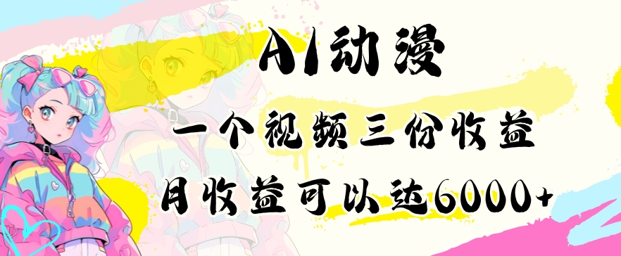 AI动漫教程做一个视频三份收益当月可产出6000多的收益小白可操作【揭秘】-猫哥网资源库