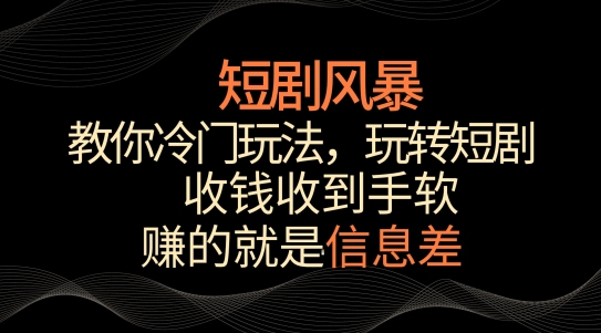 短剧风暴，教你冷门玩法，玩转短剧，收钱收到手软【揭秘】-猫哥网资源库