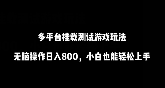 多平台挂载测试游戏玩法，无脑操作日入800，小白也能轻松上手【揭秘】-猫哥网资源库
