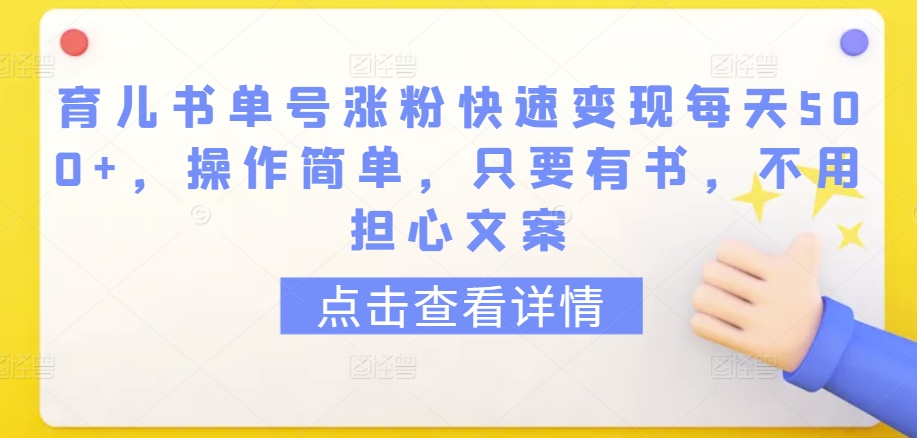 育儿书单号涨粉快速变现每天500+，操作简单，只要有书，不用担心文案【揭秘】-猫哥网资源库