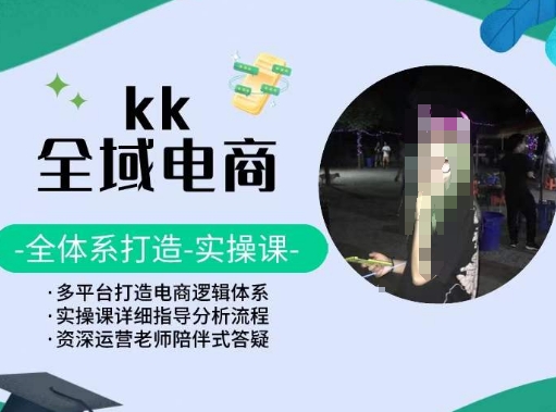 KK全域电商，全体系打造实操课，多平台打造电商逻辑体系-猫哥网资源库