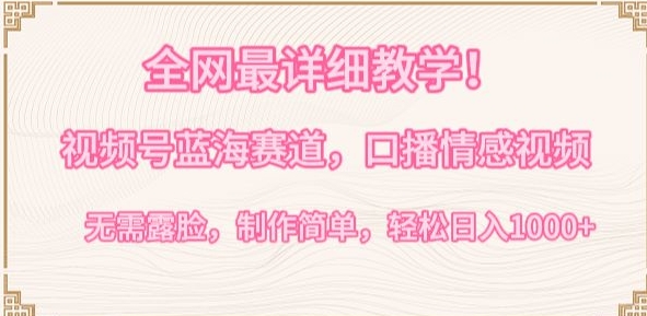 全网最详细教学，视频号蓝海赛道，口播情感视频，无需露脸，制作简单，轻松实现日入1000+【揭秘】-猫哥网资源库