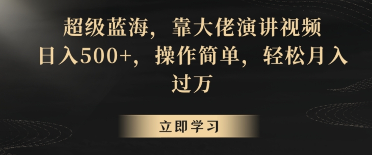 超级蓝海，靠大佬演讲视频，日入500+，操作简单，轻松月入过万【揭秘】-猫哥网资源库