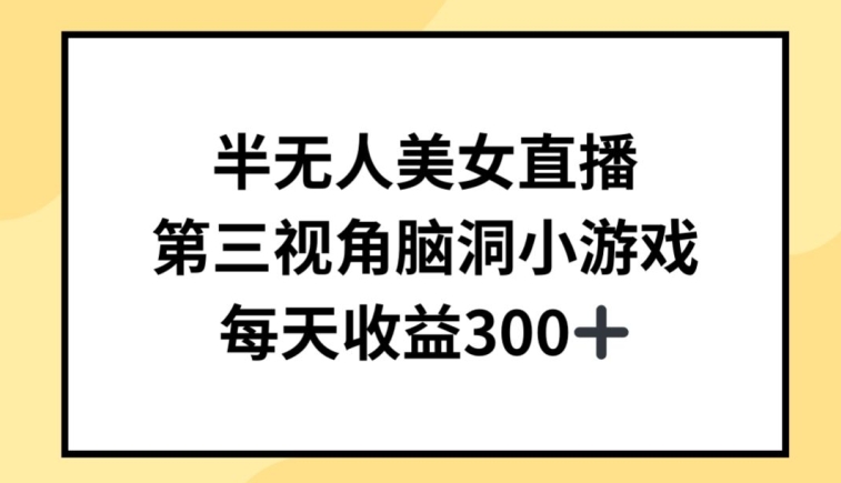 半无人美女直播，第三视角脑洞小游戏，每天收益300+【揭秘】-猫哥网资源库