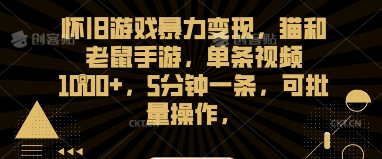 怀旧游戏暴力变现，猫和老鼠手游，单条视频1000+，5分钟一条，可批量操作【揭秘】-猫哥网资源库