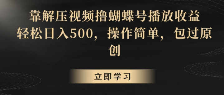 靠解压视频撸蝴蝶号播放收益，轻松日入500，操作简单，包过原创【揭秘】-猫哥网资源库