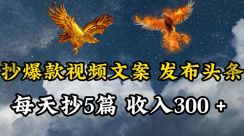 通过抄爆款视频文案，每天轻松三五张，操作简单容易上手【揭秘】-猫哥网资源库