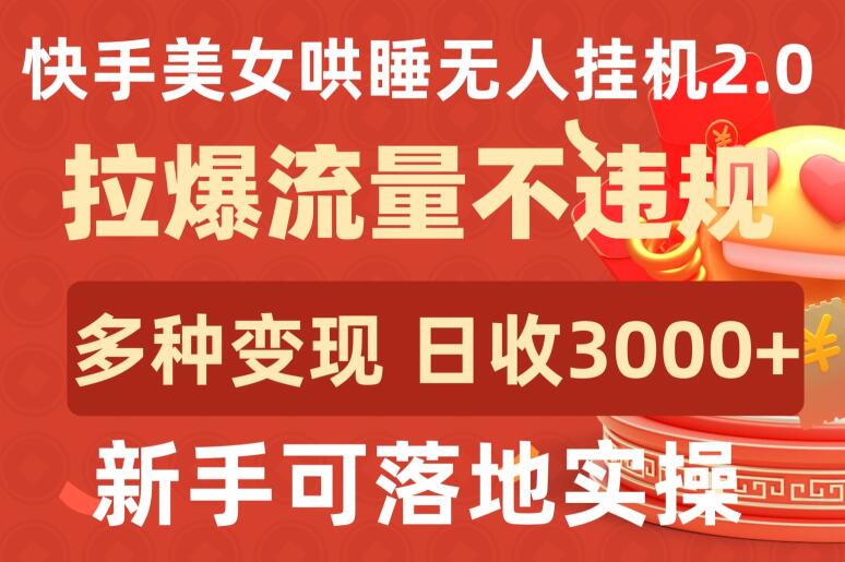 快手美女哄睡无人挂机2.0.拉爆流量不违规，多种变现途径，日收3000+，新手可落地实操【揭秘】-猫哥网资源库