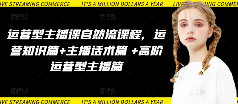 运营型主播课自然流课程，运营知识篇+主播话术篇 +高阶运营型主播篇-猫哥网资源库