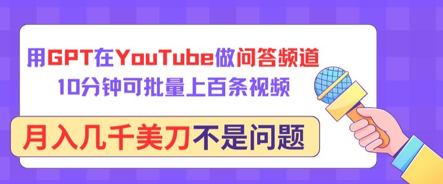 用GPT在YouTube做问答频道，10分钟可批量上百条视频，月入几千美刀不是问题【揭秘】-猫哥网资源库