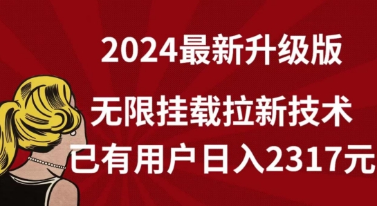 【全网独家】2024年最新升级版，无限挂载拉新技术，已有用户日入2317元【揭秘】-猫哥网资源库