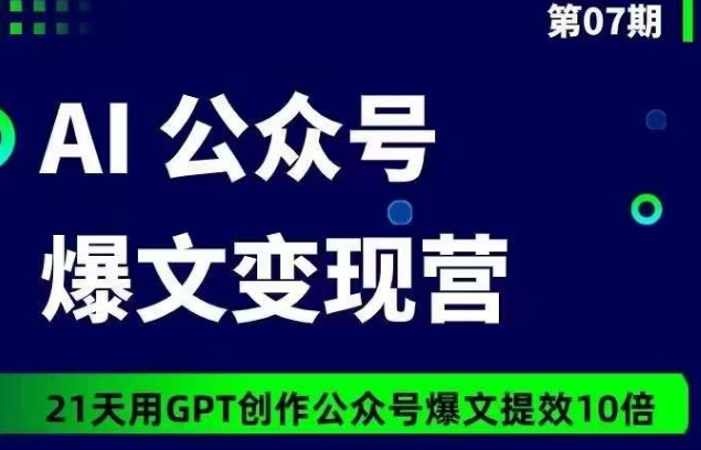 AI公众号爆文变现营07期，21天用GPT创作爆文提效10倍-猫哥网资源库