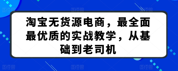 淘宝无货源电商，最全面最优质的实战教学，从基础到老司机-猫哥网资源库