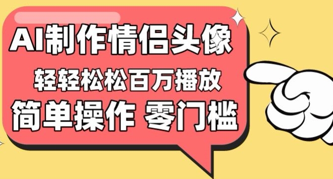 【零门槛高收益】情侣头像视频，播放量百万不是梦【揭秘】-猫哥网资源库