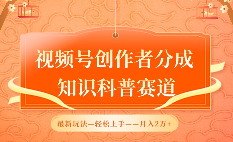 视频号创作者分成，知识科普赛道，最新玩法，利用AI软件，轻松月入2万【揭秘】-猫哥网资源库