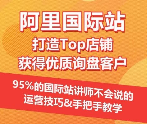 【阿里国际站】打造Top店铺&获得优质询盘客户，​95%的国际站讲师不会说的运营技巧-猫哥网资源库