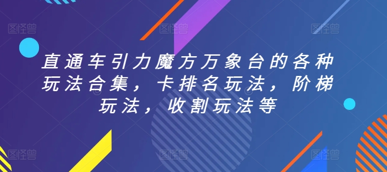 直通车引力魔方万象台的各种玩法合集，卡排名玩法，阶梯玩法，收割玩法等-猫哥网资源库