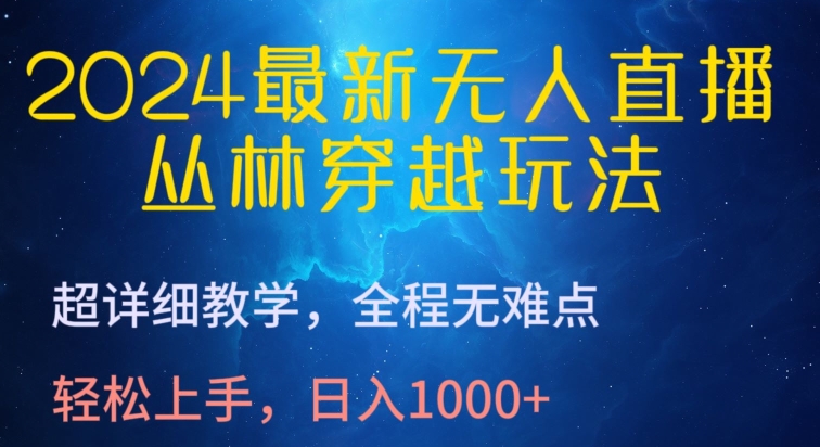 2024最新无人直播，丛林穿越玩法，超详细教学，全程无难点，轻松上手，日入1000+【揭秘】-猫哥网资源库
