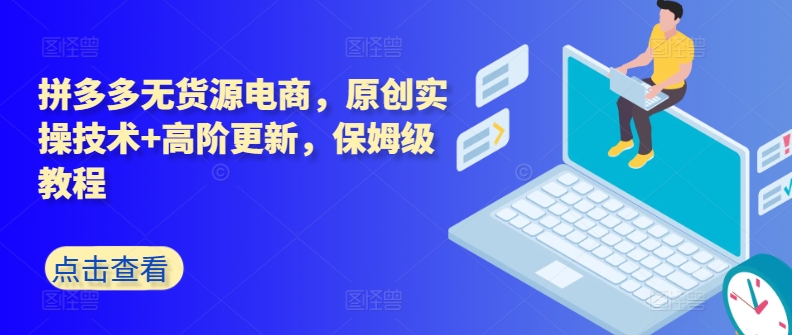 拼多多无货源电商，原创实操技术+高阶更新，保姆级教程-猫哥网资源库