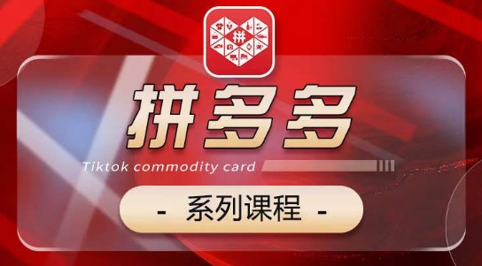 2024拼多多系列课，【基础】【运营】【活动】【推广】【玩法】5大模块-猫哥网资源库