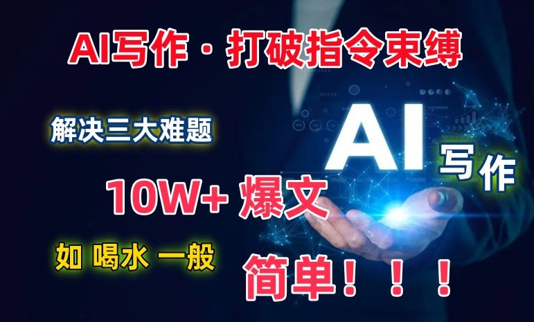AI写作：解决三大难题，10W+爆文如喝水一般简单，打破指令调教束缚【揭秘】-猫哥网资源库