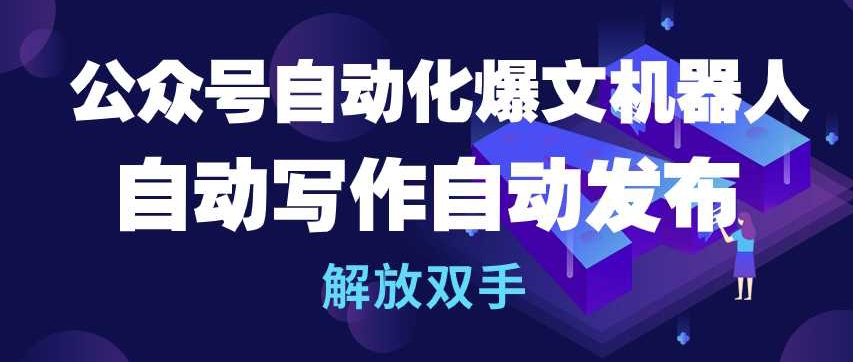 公众号自动化爆文机器人，自动写作自动发布，解放双手【揭秘】-猫哥网资源库