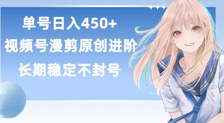 单号日赚450+，视频号原创漫剪进阶版，长久稳定，而且具有睡后收益【揭秘】-猫哥网资源库