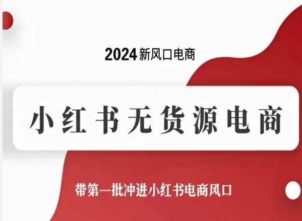 2024新风口电商，小红书无货源电商，带第一批冲进小红书电商风口-猫哥网资源库