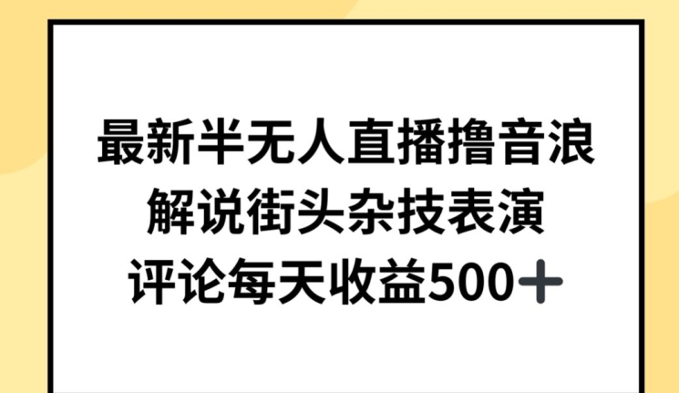 最新半无人直播撸音浪，解说街头杂技表演，平均每天收益500+【揭秘】-猫哥网资源库