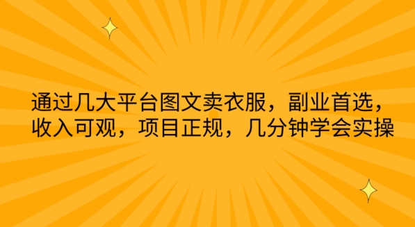 通过几大平台图文卖衣服，副业首选，收入可观，项目正规，几分钟学会实操【揭秘】-猫哥网资源库