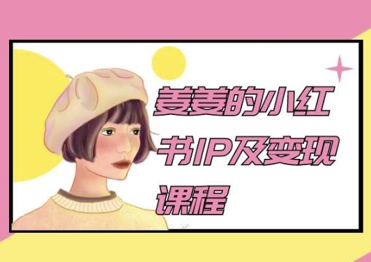 姜姜的小红书IP及变现课程，姜姜小红书2024-猫哥网资源库